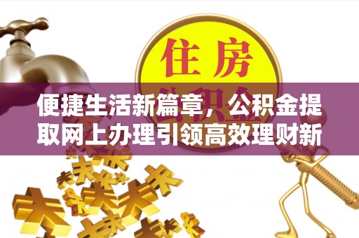 重庆便捷生活新篇章，公积金提取网上办理引领高效理财新趋势