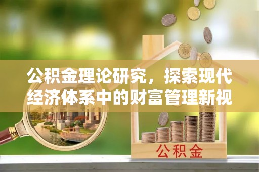 重庆公积金理论研究，探索现代经济体系中的财富管理新视角