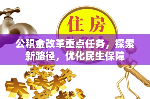重庆公积金改革重点任务，探索新路径，优化民生保障