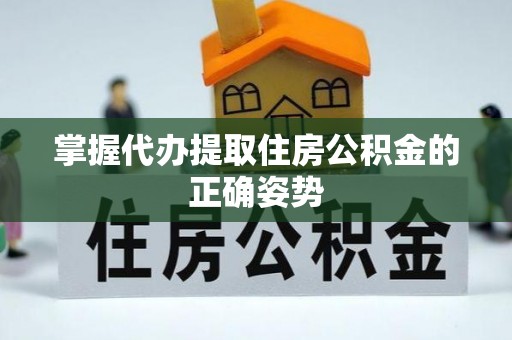 重庆掌握代办提取住房公积金的正确姿势