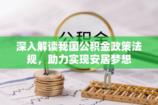 重庆深入解读我国公积金政策法规，助力实现安居梦想