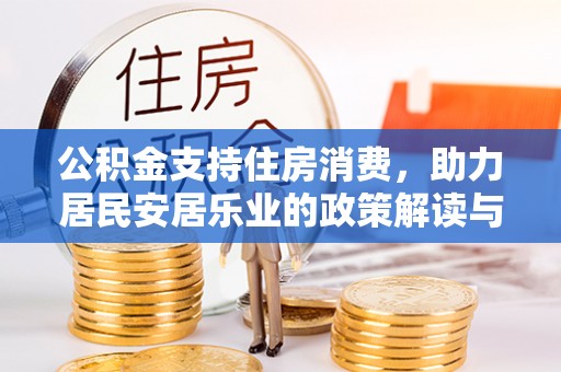 重庆公积金支持住房消费，助力居民安居乐业的政策解读与展望