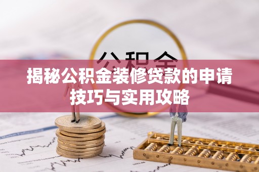 重庆揭秘公积金装修贷款的申请技巧与实用攻略