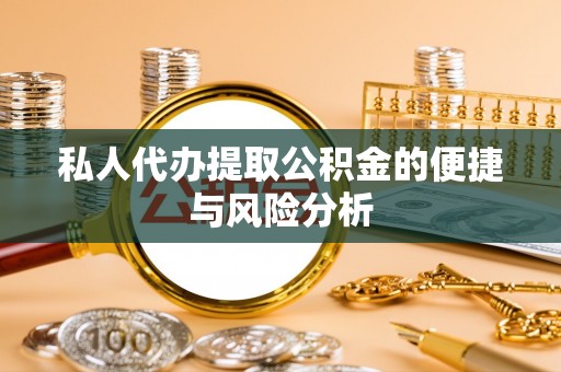 重庆私人代办提取公积金的便捷与风险分析