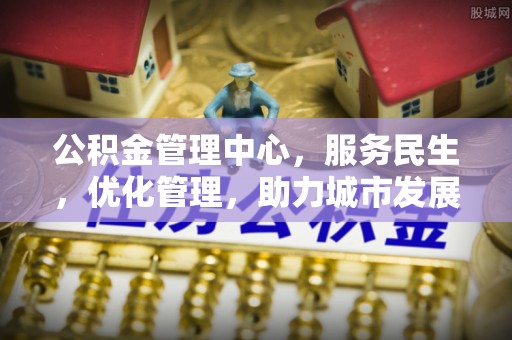重庆公积金管理中心，服务民生，优化管理，助力城市发展