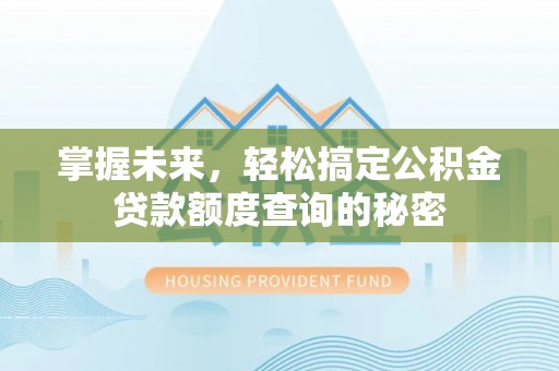 重庆掌握未来，轻松搞定公积金贷款额度查询的秘密
