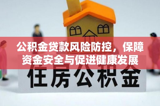 重庆公积金贷款风险防控，保障资金安全与促进健康发展