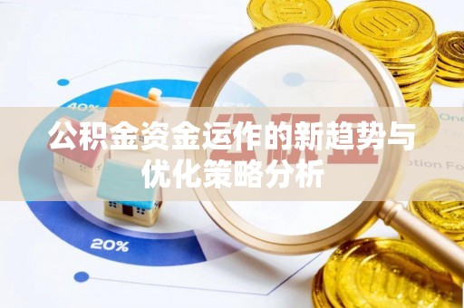 重庆公积金资金运作的新趋势与优化策略分析