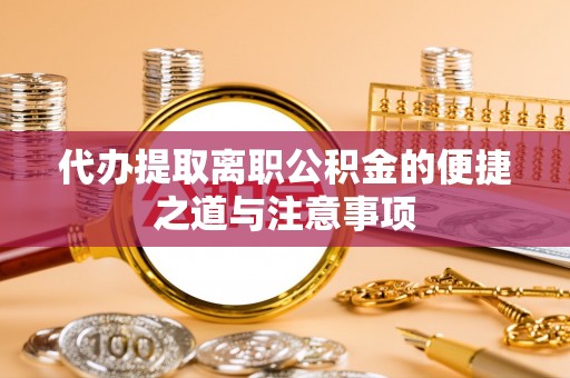 重庆代办提取离职公积金的便捷之道与注意事项