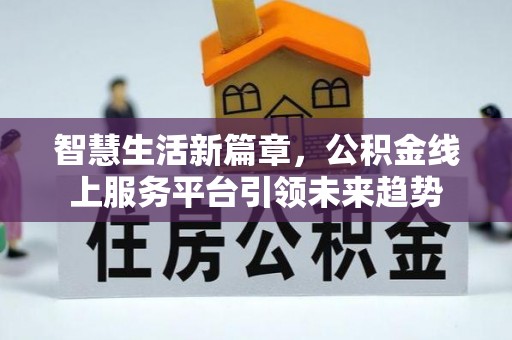 重庆智慧生活新篇章，公积金线上服务平台引领未来趋势
