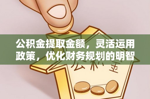 重庆公积金提取金额，灵活运用政策，优化财务规划的明智选择