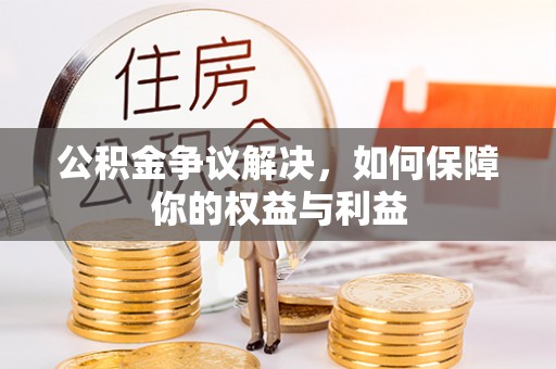 重庆公积金争议解决，如何保障你的权益与利益