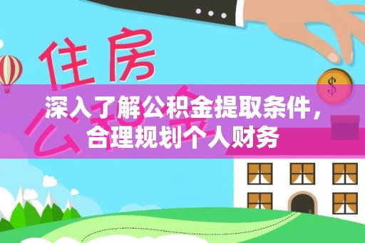 重庆深入了解公积金提取条件，合理规划个人财务