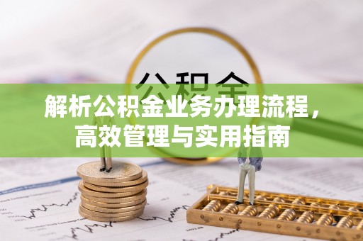 重庆解析公积金业务办理流程，高效管理与实用指南