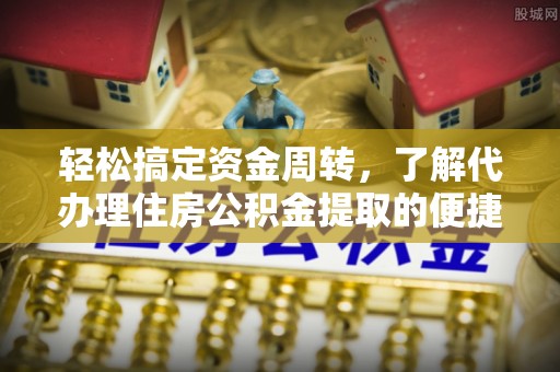 重庆轻松搞定资金周转，了解代办理住房公积金提取的便捷之道