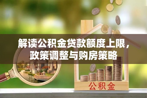 重庆解读公积金贷款额度上限，政策调整与购房策略