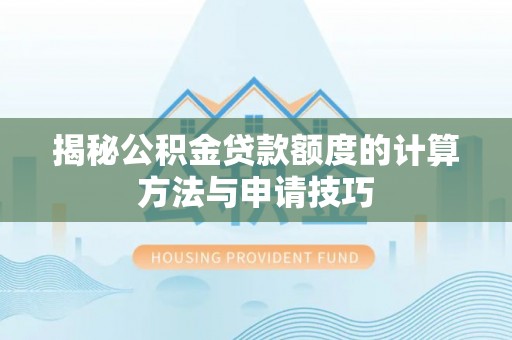 重庆揭秘公积金贷款额度的计算方法与申请技巧
