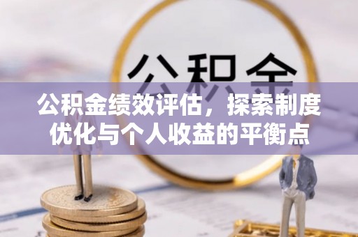 重庆公积金绩效评估，探索制度优化与个人收益的平衡点