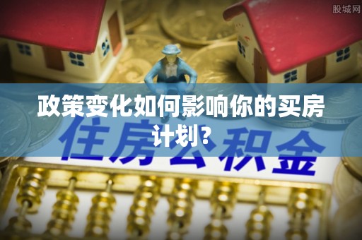重庆政策变化如何影响你的买房计划？