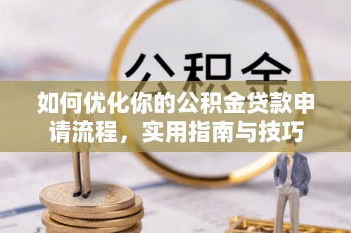 重庆如何优化你的公积金贷款申请流程，实用指南与技巧