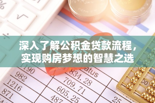 重庆深入了解公积金贷款流程，实现购房梦想的智慧之选