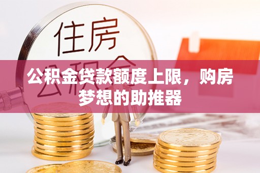 重庆公积金贷款额度上限，购房梦想的助推器