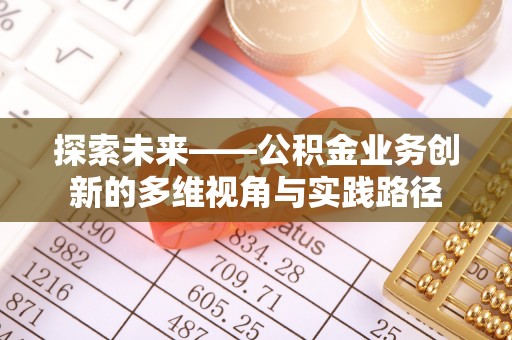 重庆探索未来——公积金业务创新的多维视角与实践路径
