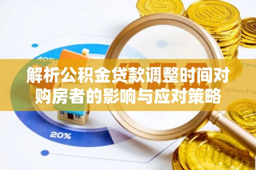 重庆解析公积金贷款调整时间对购房者的影响与应对策略