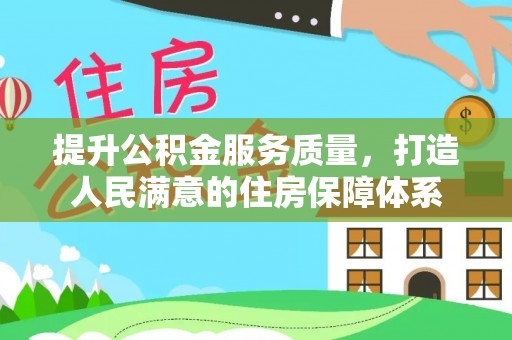 重庆提升公积金服务质量，打造人民满意的住房保障体系