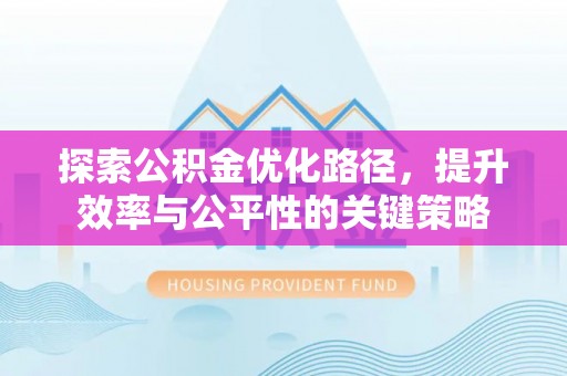 重庆探索公积金优化路径，提升效率与公平性的关键策略