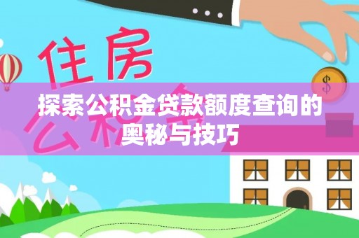 重庆探索公积金贷款额度查询的奥秘与技巧