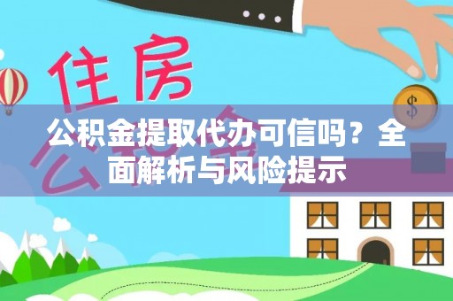 重庆公积金提取代办可信吗？全面解析与风险提示