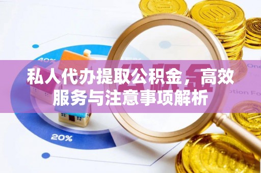 重庆私人代办提取公积金，高效服务与注意事项解析