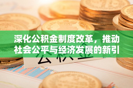 重庆深化公积金制度改革，推动社会公平与经济发展的新引擎