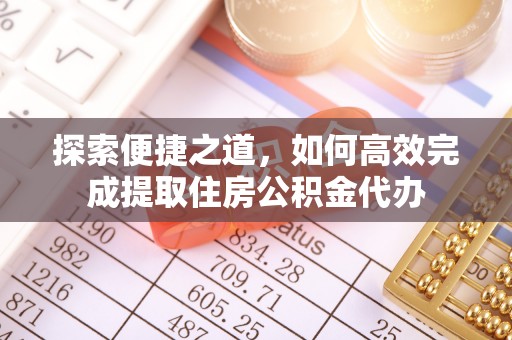 重庆探索便捷之道，如何高效完成提取住房公积金代办