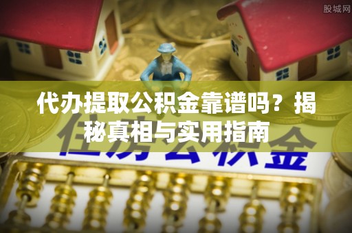 重庆代办提取公积金靠谱吗？揭秘真相与实用指南