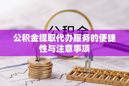 重庆公积金提取代办服务的便捷性与注意事项