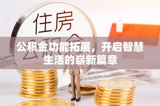 重庆公积金功能拓展，开启智慧生活的崭新篇章