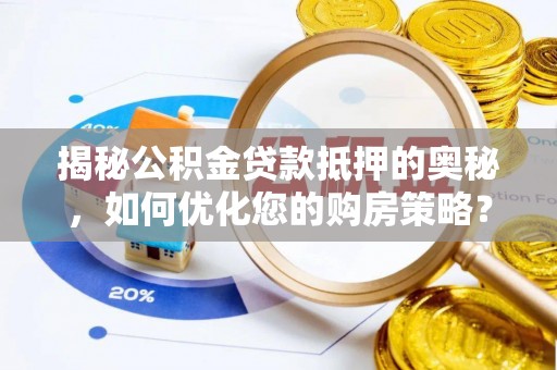 重庆揭秘公积金贷款抵押的奥秘，如何优化您的购房策略？