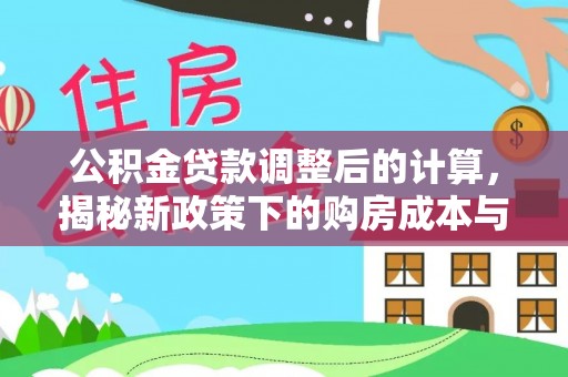 重庆公积金贷款调整后的计算，揭秘新政策下的购房成本与规划策略