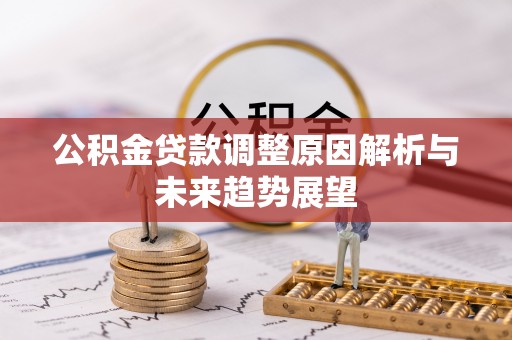 重庆公积金贷款调整原因解析与未来趋势展望