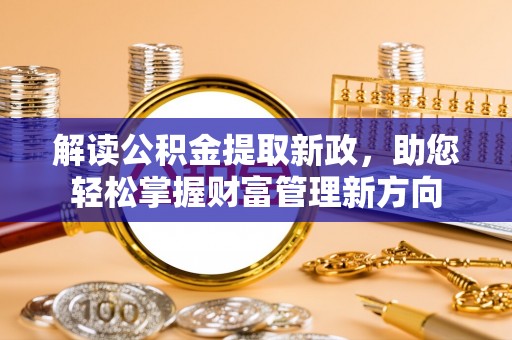 重庆解读公积金提取新政，助您轻松掌握财富管理新方向