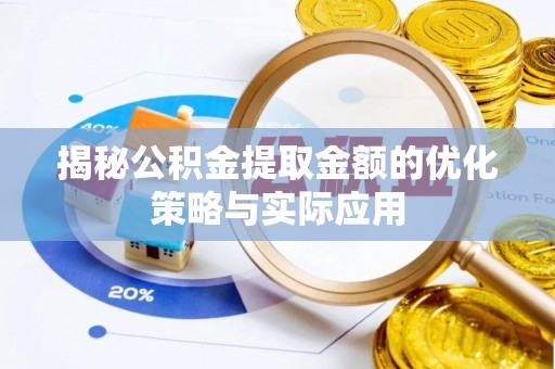 重庆揭秘公积金提取金额的优化策略与实际应用