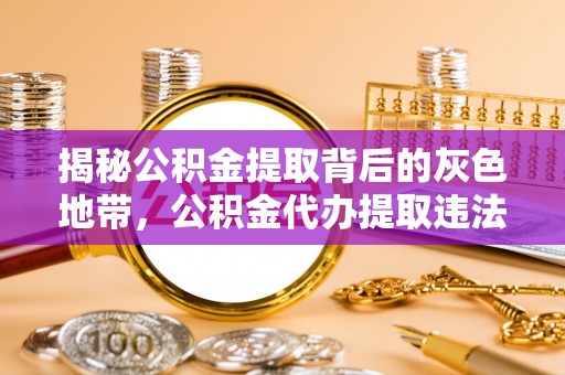 重庆揭秘公积金提取背后的灰色地带，公积金代办提取违法不？
