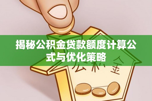 重庆揭秘公积金贷款额度计算公式与优化策略