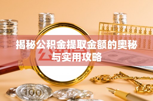 重庆揭秘公积金提取金额的奥秘与实用攻略