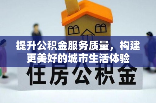 重庆提升公积金服务质量，构建更美好的城市生活体验