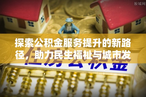 重庆探索公积金服务提升的新路径，助力民生福祉与城市发展