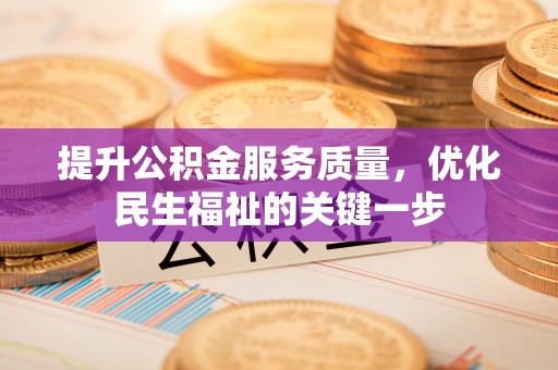 重庆提升公积金服务质量，优化民生福祉的关键一步