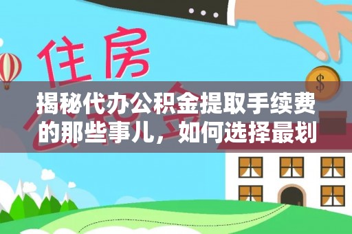 重庆揭秘代办公积金提取手续费的那些事儿，如何选择最划算的服务？